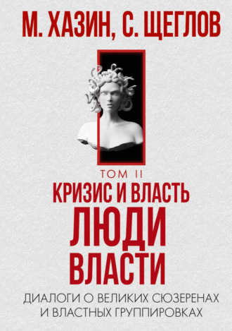 Михаил Хазин, Сергей Щеглов, Кризис и Власть. Том II. Люди Власти. Диалоги о великих сюзеренах и властных группировках